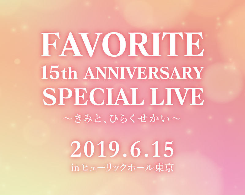 FAVORITE 15th ANNIVERSARY SPECIAL LIVE ～きみと、ひらくせかい