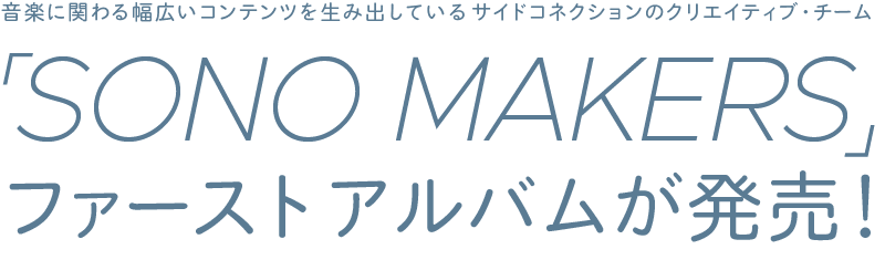SONO MAKERS 1st ALBUM 園 -sono- 音楽に関わる幅広いコンテンツを生み出しているサイドコネクションのクリエイティブ・チーム「SONO MAKERS」ファーストアルバムが発売！イラスト：しらたま