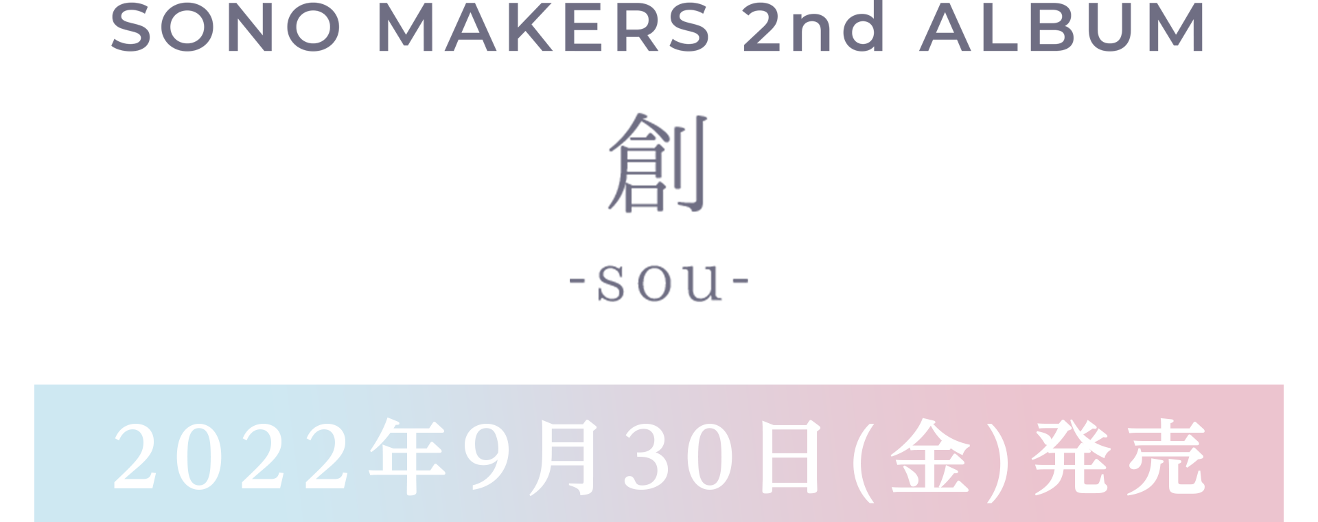 SONO MAKERS 2nd ALBUM 創 -sou- 2022年9月30日(金) 発売